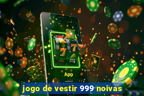 jogo de vestir 999 noivas